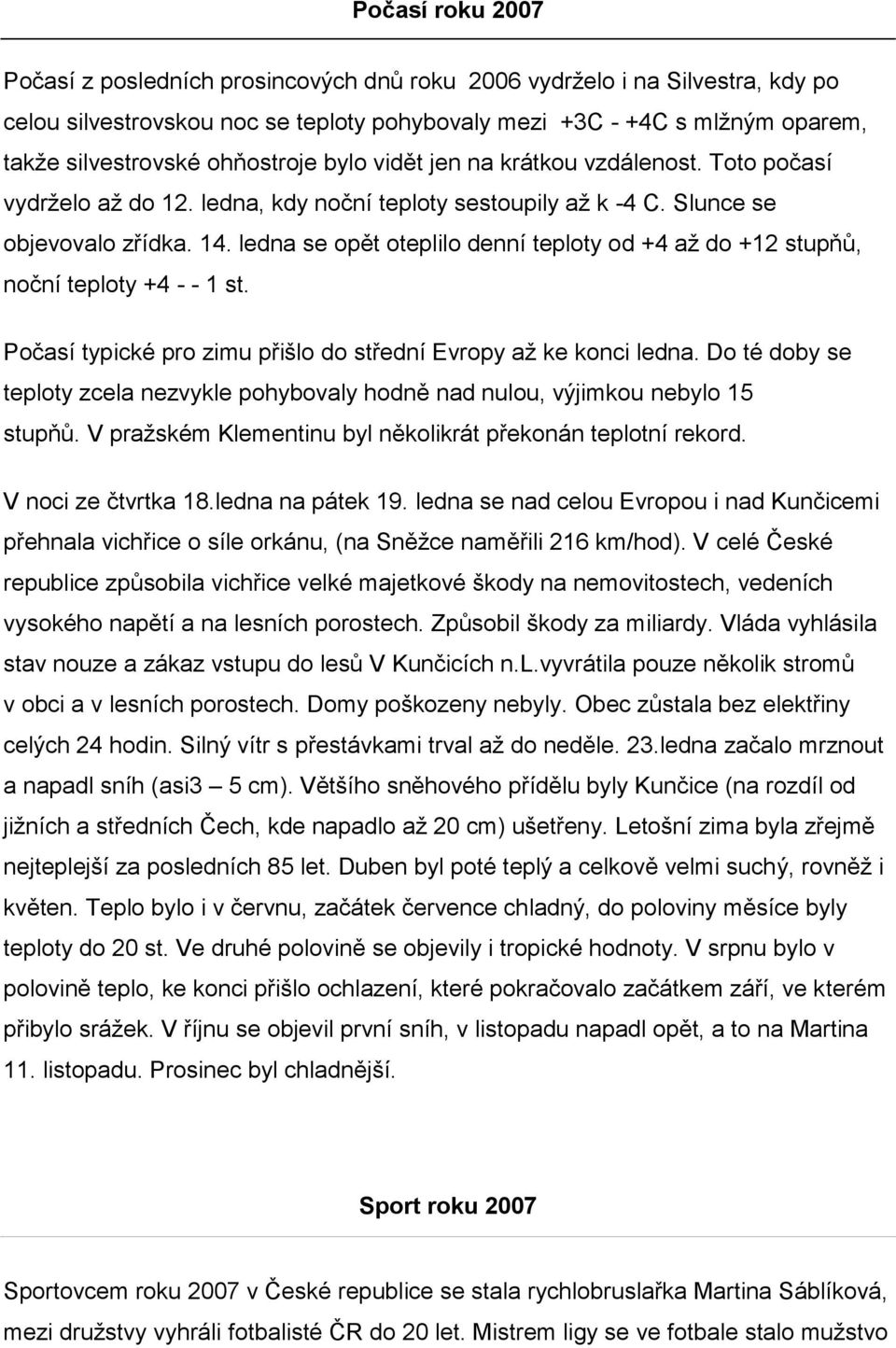 ledna se opět oteplilo denní teploty od +4 aţ do +12 stupňů, noční teploty +4 - - 1 st. Počasí typické pro zimu přišlo do střední Evropy aţ ke konci ledna.