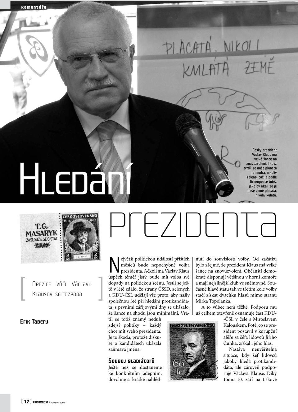 prezidenta Opozice vůči Václavu Klausovi se rozpadá Erik Tabery Největší politickou událostí příštích měsíců bude nepochybně volba prezidenta.