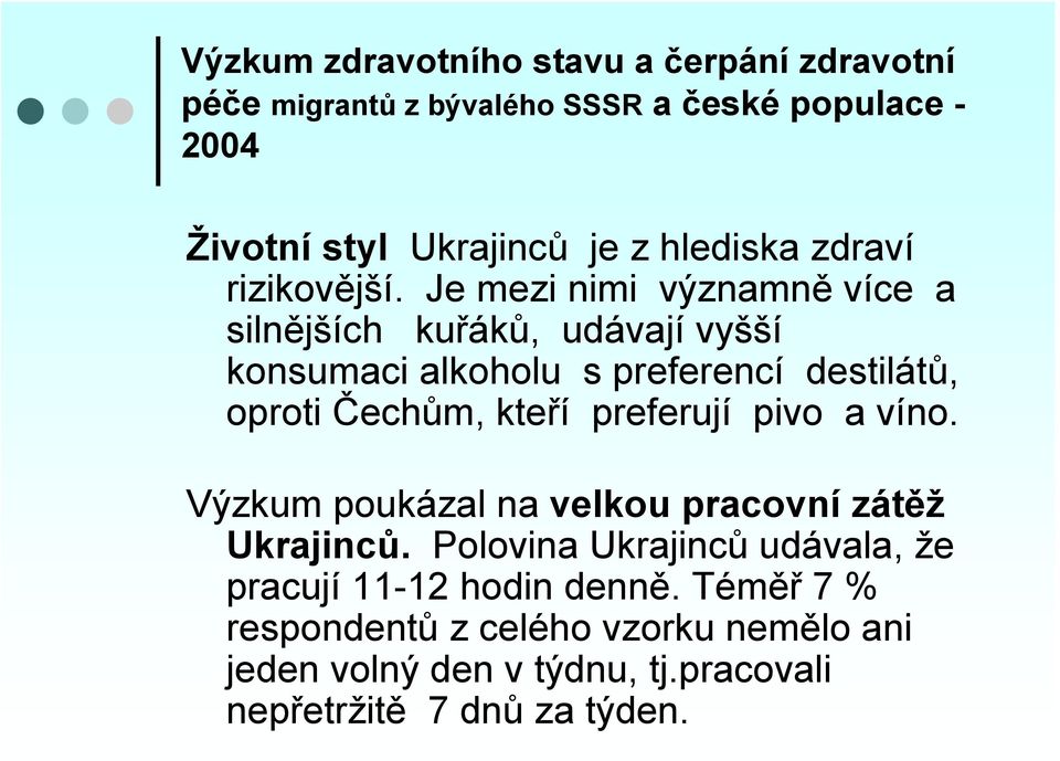 Je mezi nimi významně více a silnějších kuřáků, udávají vyšší konsumaci alkoholu s preferencí destilátů, oproti Čechům, kteří