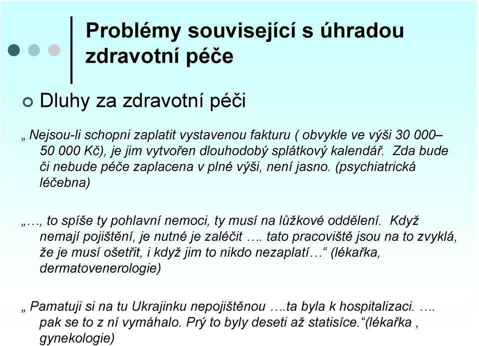 (psychiatrická léčebna), to spíše ty pohlavní nemoci, ty musí na lůžkové oddělení. Když nemají pojištění, je nutné je zaléčit.