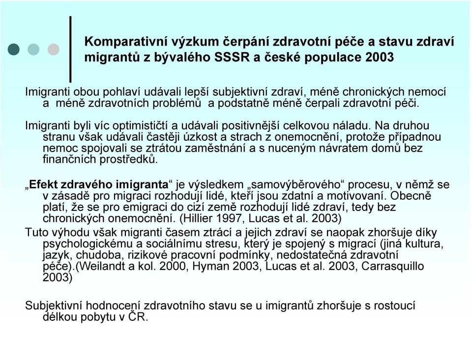 Na druhou stranu však udávali častěji úzkost a strach z onemocnění, protože případnou nemoc spojovali se ztrátou zaměstnání a s nuceným návratem domů bez finančních prostředků.