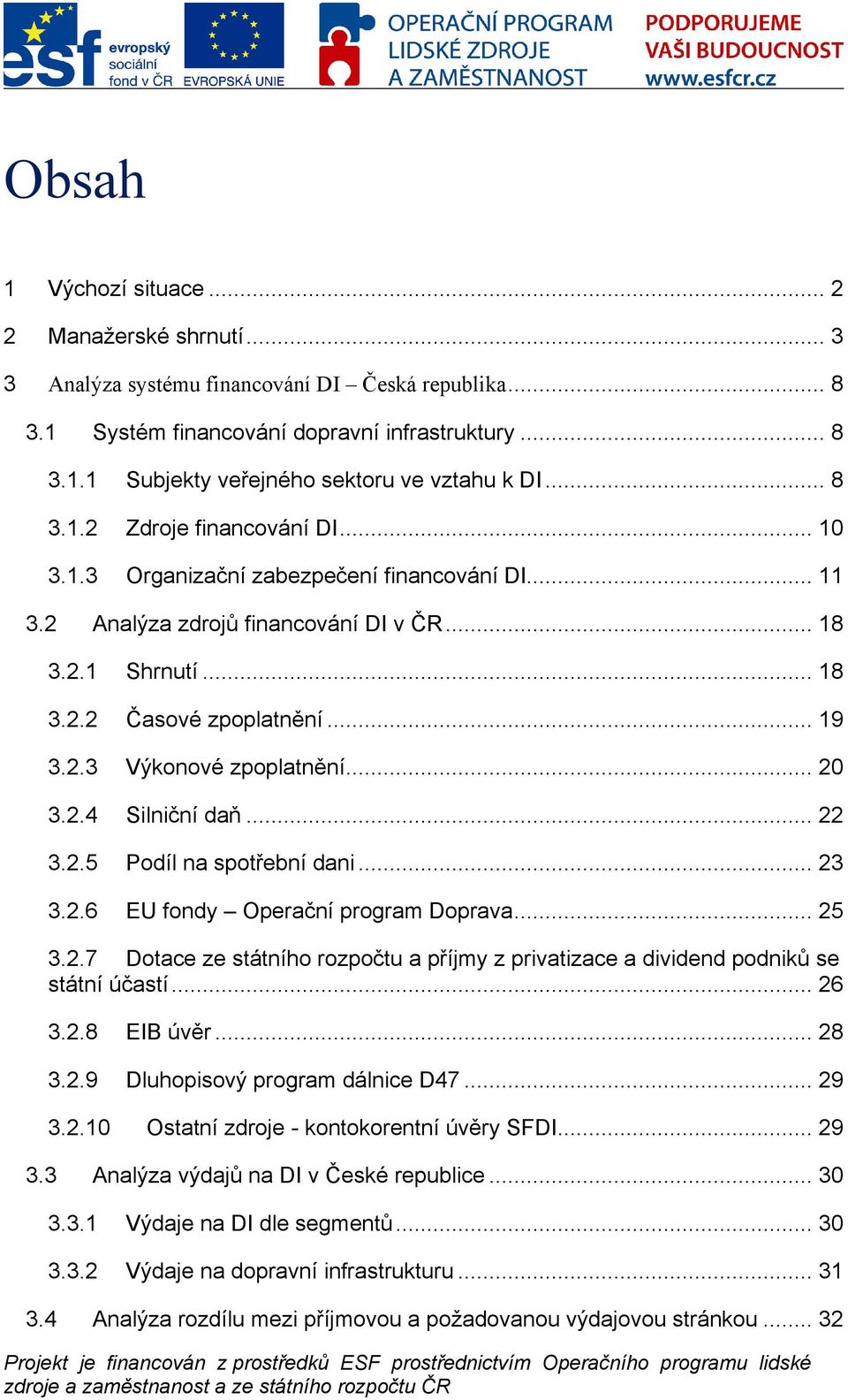 .. 20 3.2.4 Silniční daň... 22 3.2.5 Pdíl na sptřební dani... 23 3.2.6 EU fndy Operační prgram Dprava... 25 3.2.7 Dtace ze státníh rzpčtu a příjmy z privatizace a dividend pdniků se státní účastí.