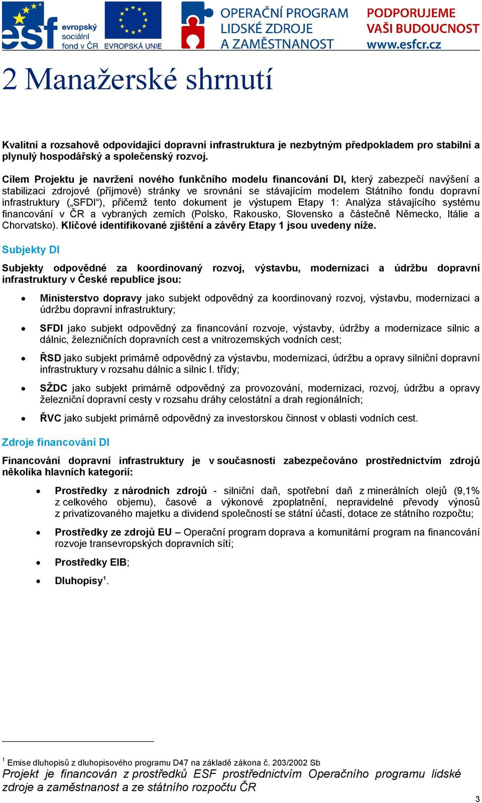 ), přičemž tent dkument je výstupem Etapy 1: Analýza stávajícíh systému financvání v ČR a vybraných zemích (Plsk, Rakusk, Slvensk a částečně Německ, Itálie a Chrvatsk).