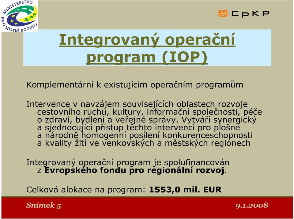 Vytváří synergický a sjednocující přístup těchto intervencí pro plošné a národně homogenní posílení konkurenceschopnosti a kvality žití