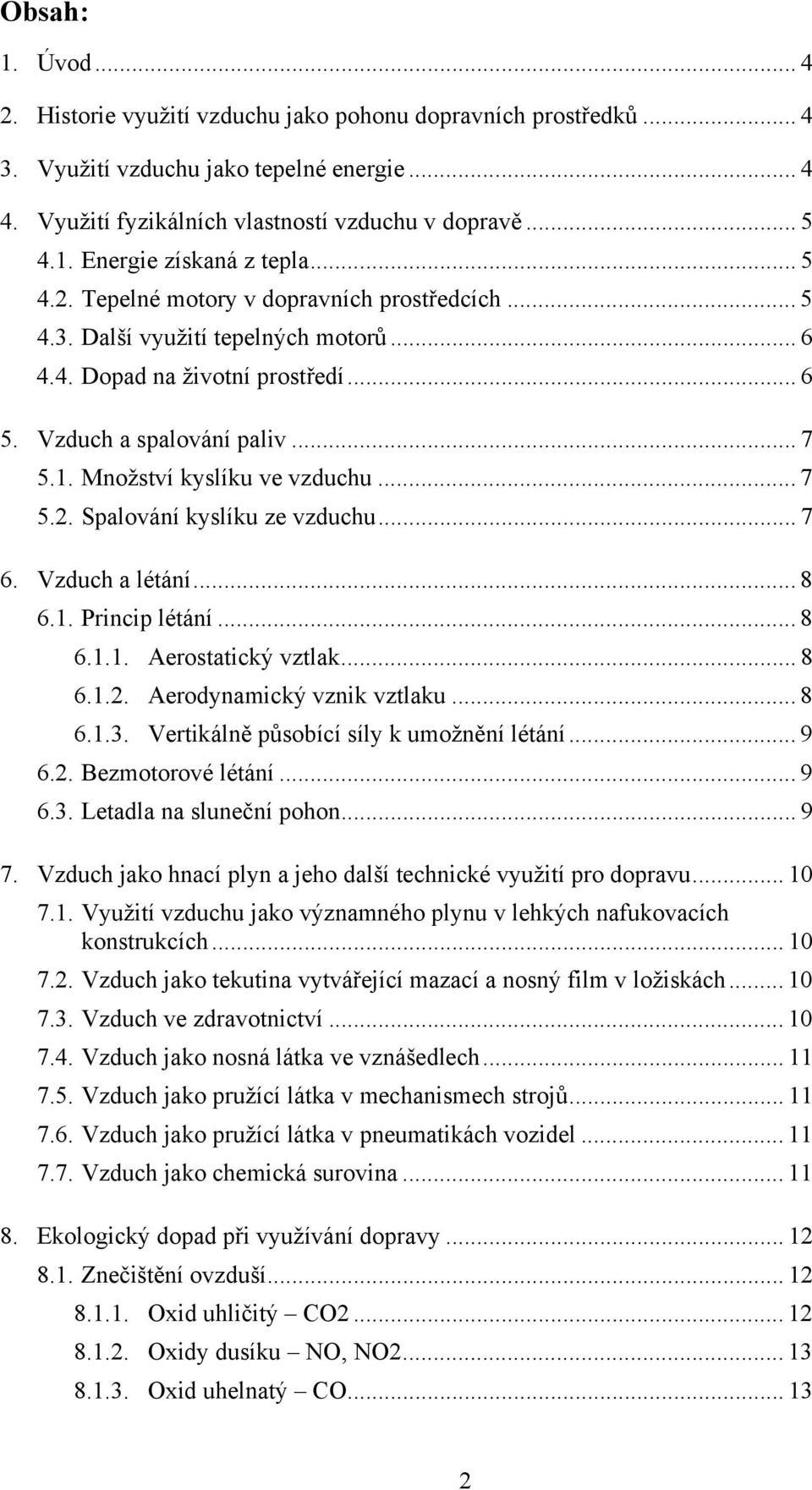 .. 7 5.2. Spalování kyslíku ze vzduchu... 7 6. Vzduch a létání... 8 6.1. Princip létání... 8 6.1.1. Aerostatický vztlak... 8 6.1.2. Aerodynamický vznik vztlaku... 8 6.1.3.