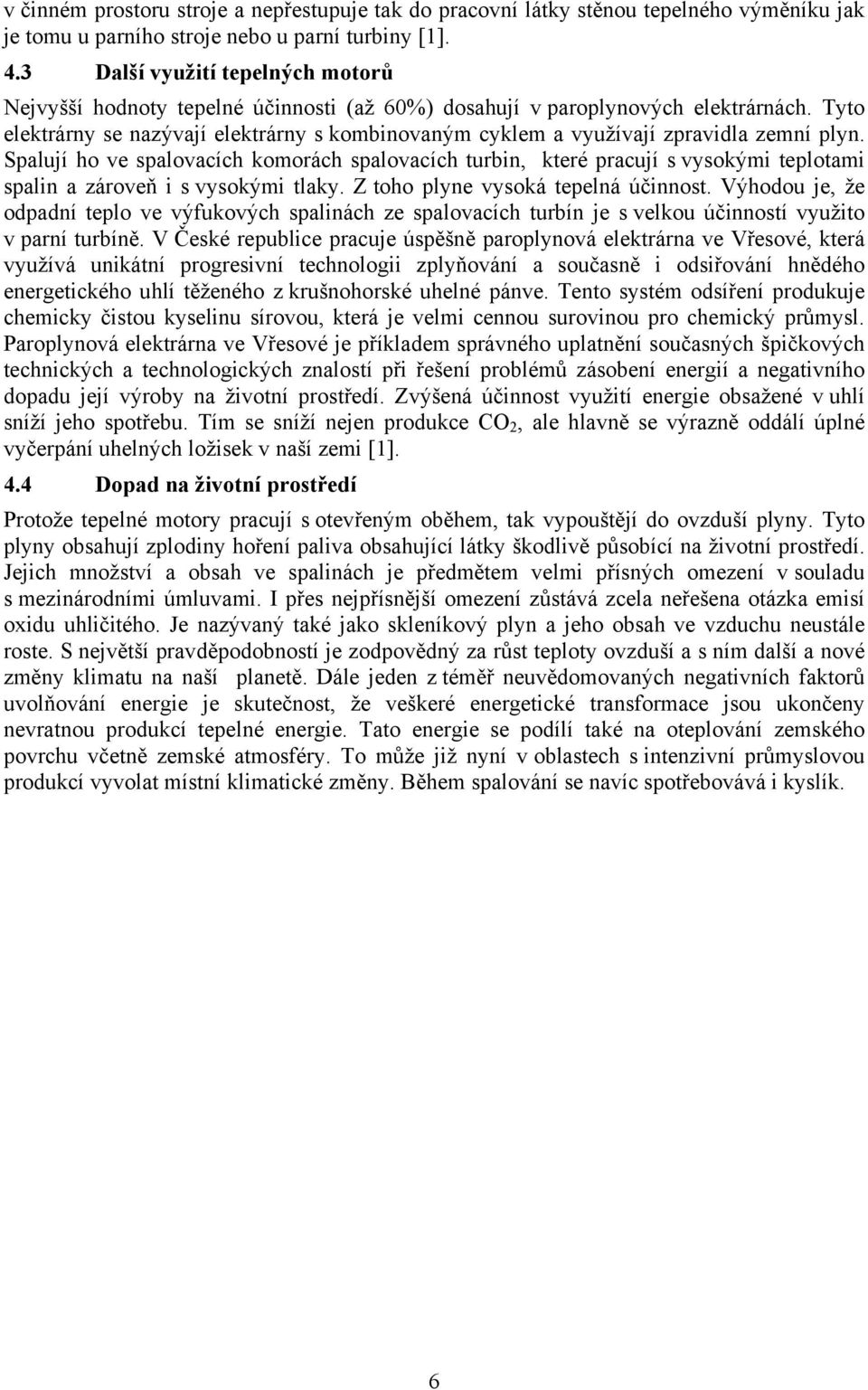 Tyto elektrárny se nazývají elektrárny s kombinovaným cyklem a využívají zpravidla zemní plyn.