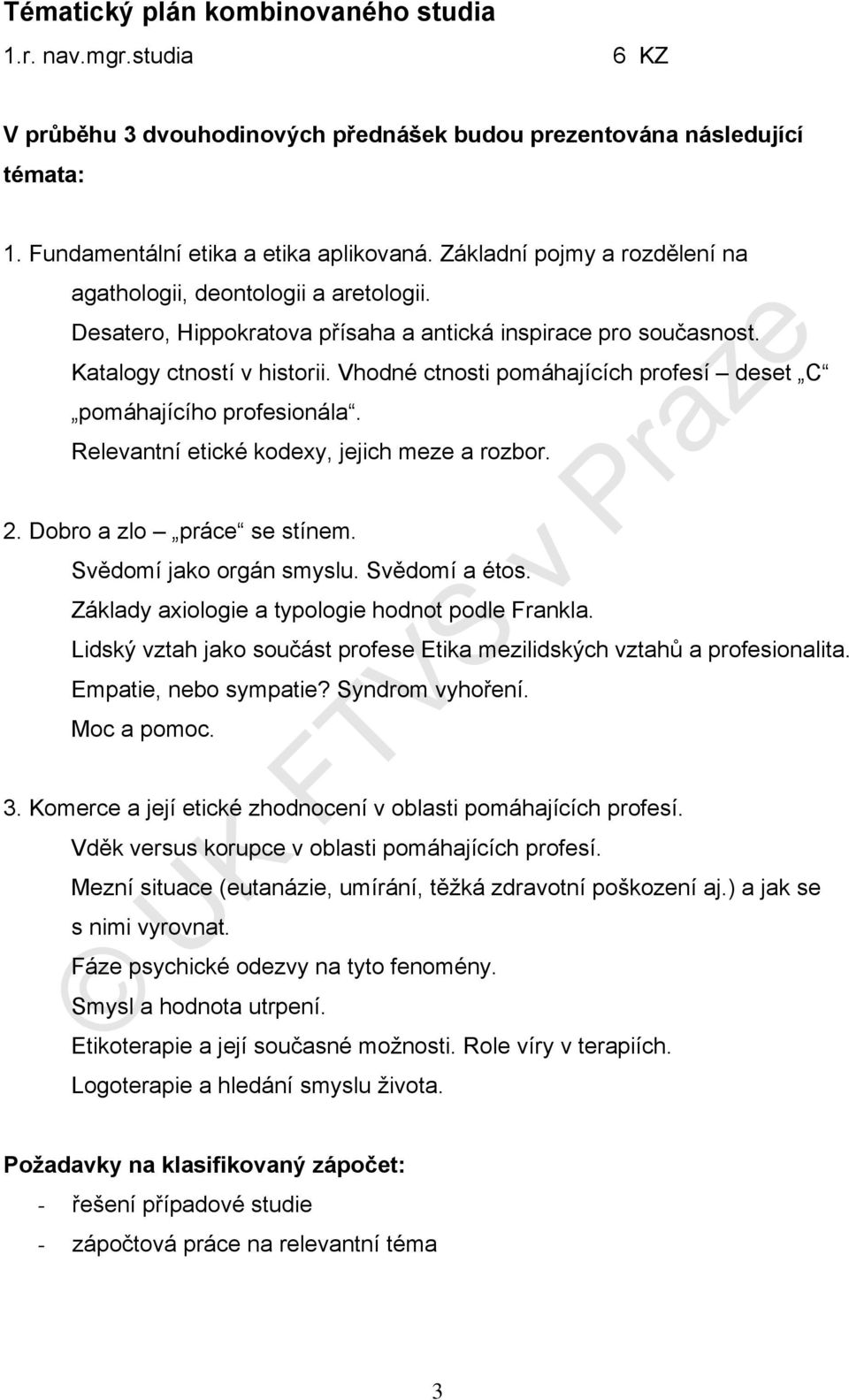 Vhodné ctnosti pomáhajících profesí deset C pomáhajícího profesionála. Relevantní etické kodexy, jejich meze a rozbor. 2. Dobro a zlo práce se stínem. Svědomí jako orgán smyslu. Svědomí a étos.