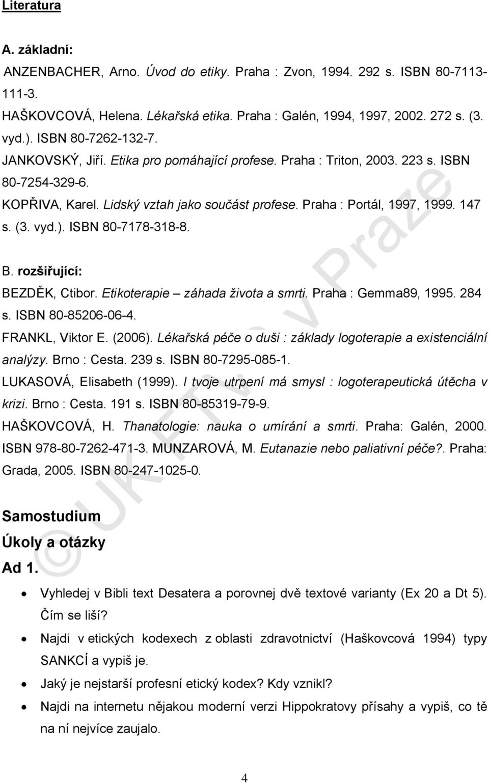 147 s. (3. vyd.). ISBN 80-7178-318-8. B. rozšiřující: BEZDĚK, Ctibor. Etikoterapie záhada života a smrti. Praha : Gemma89, 1995. 284 s. ISBN 80-85206-06-4. FRANKL, Viktor E. (2006).