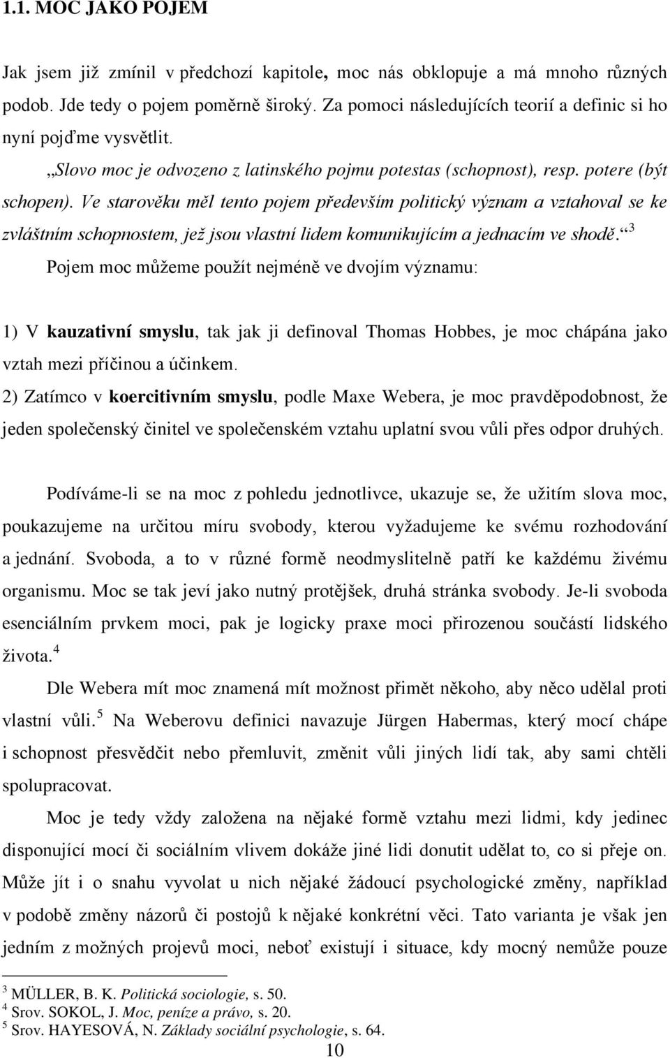 Ve starověku měl tento pojem především politický význam a vztahoval se ke zvláštním schopnostem, jež jsou vlastní lidem komunikujícím a jednacím ve shodě.