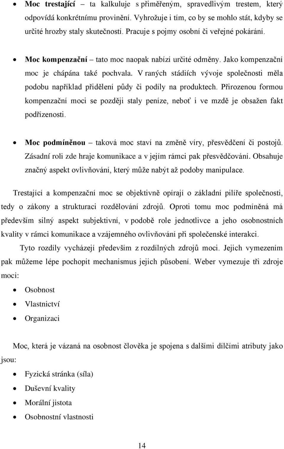 V raných stádiích vývoje společnosti měla podobu například přidělení půdy či podíly na produktech.