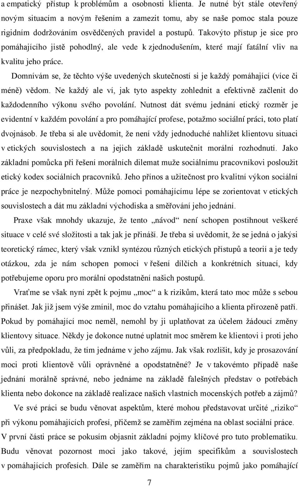 Takovýto přístup je sice pro pomáhajícího jistě pohodlný, ale vede k zjednodušením, které mají fatální vliv na kvalitu jeho práce.