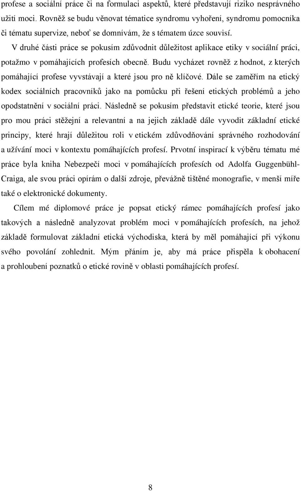 V druhé části práce se pokusím zdůvodnit důležitost aplikace etiky v sociální práci, potažmo v pomáhajících profesích obecně.