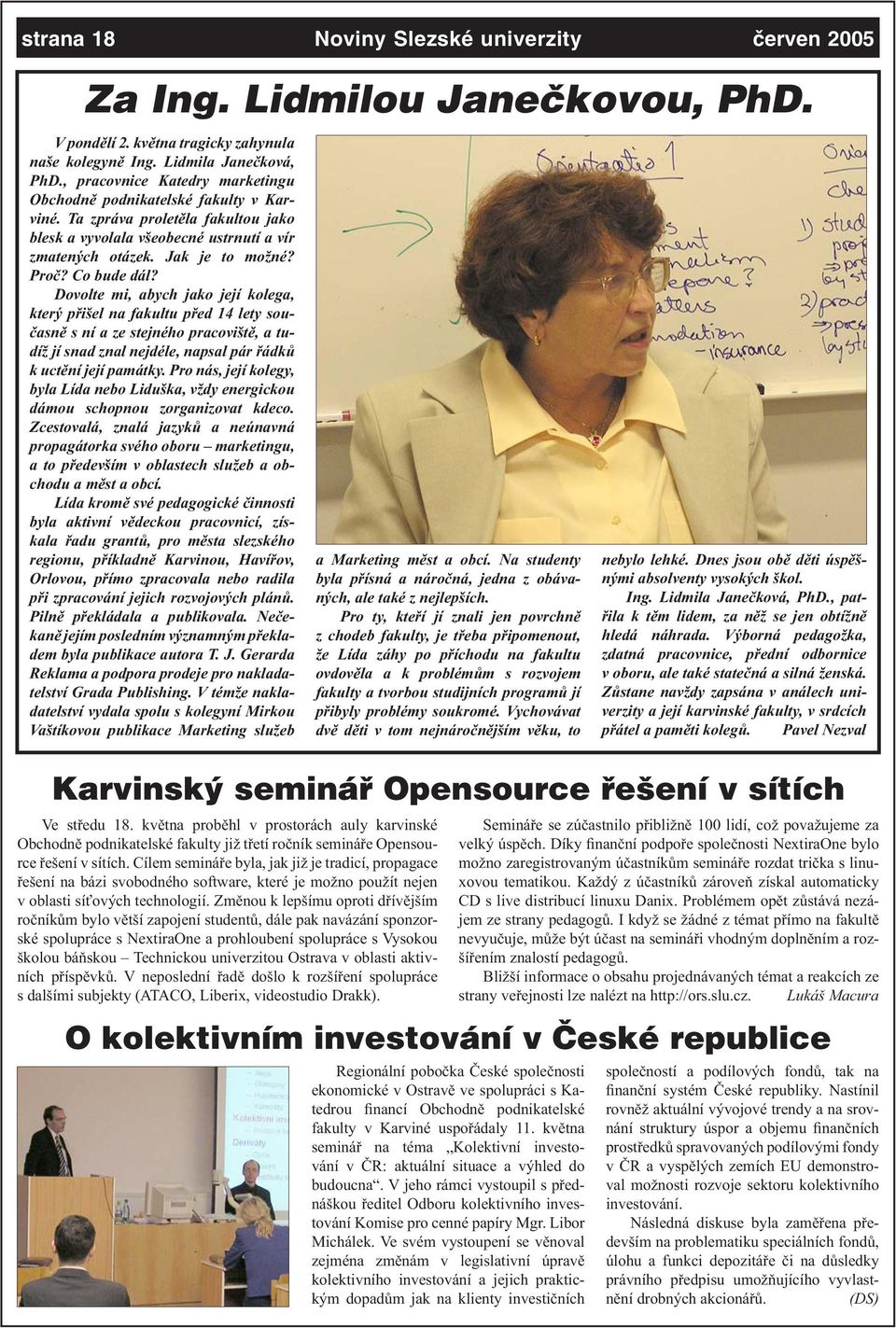 Co bude dál? Dovolte mi, abych jako její kolega, který přišel na fakultu před 14 lety současně s ní a ze stejného pracoviště, a tudíž jí snad znal nejdéle, napsal pár řádků k uctění její památky.