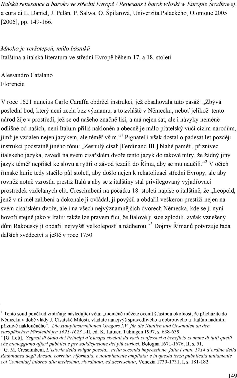 století Alessandro Catalano Florencie V roce 1621 nuncius Carlo Caraffa obdržel instrukci, jež obsahovala tuto pasáž: Zbývá poslední bod, který není zcela bez významu, a to zvláště v Německu, neboť