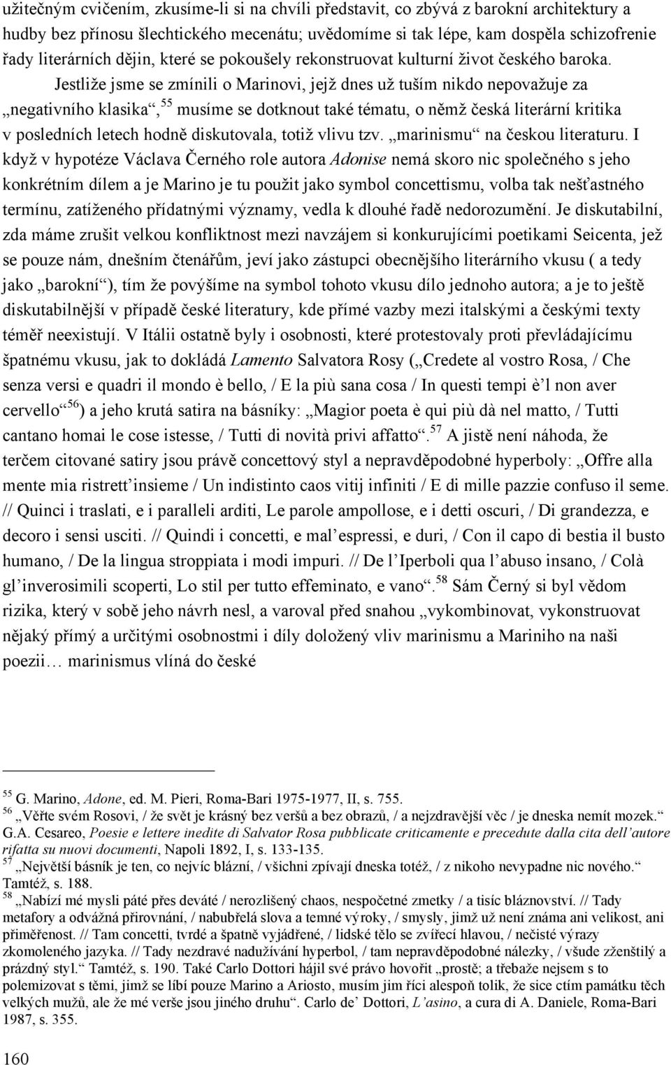 Jestliže jsme se zmínili o Marinovi, jejž dnes už tuším nikdo nepovažuje za negativního klasika, 55 musíme se dotknout také tématu, o němž česká literární kritika v posledních letech hodně