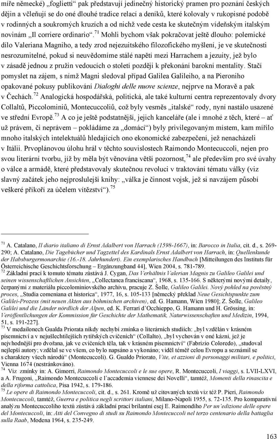 71 Mohli bychom však pokračovat ještě dlouho: polemické dílo Valeriana Magniho, a tedy zrod nejezuitského filozofického myšlení, je ve skutečnosti nesrozumitelné, pokud si neuvědomíme stálé napětí