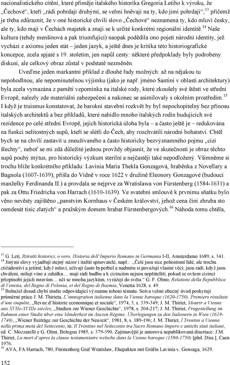 14 Naše kultura (tehdy menšinová a pak triumfující) naopak podědila ono pojetí národní identity, jež vychází z axiomu jeden stát jeden jazyk, a ještě dnes je kritika této historiografické koncepce,