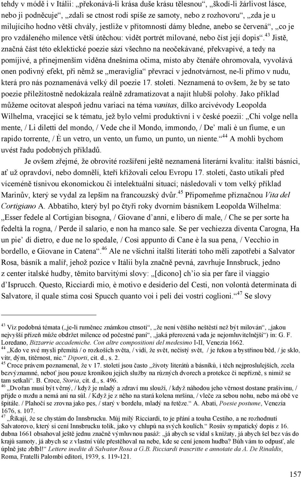 43 Jistě, značná část této eklektické poezie sází všechno na neočekávané, překvapivé, a tedy na pomíjivé, a přinejmenším viděna dnešníma očima, místo aby čtenáře ohromovala, vyvolává onen podivný