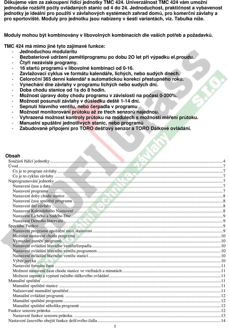 Moduly pro jednotku jsou nabízeny v šesti variantách, viz. Tabulka níže. Moduly mohou být kombinovány v libovolných kombinacích dle vašich potřeb a požadavků.