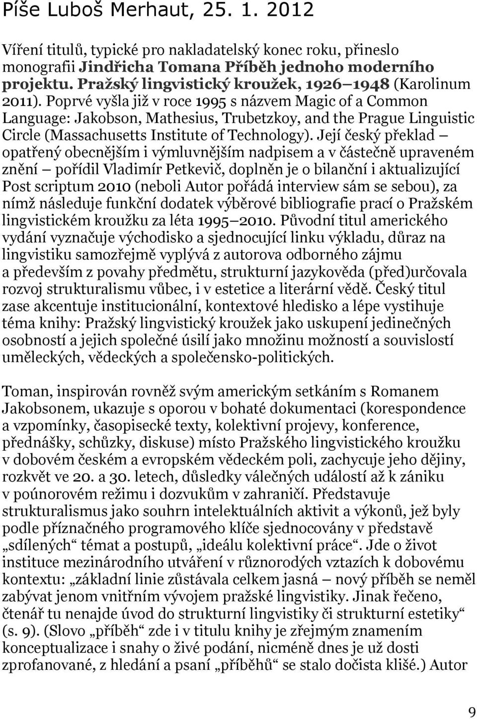 Poprvé vyšla již v roce 1995 s názvem Magic of a Common Language: Jakobson, Mathesius, Trubetzkoy, and the Prague Linguistic Circle (Massachusetts Institute of Technology).