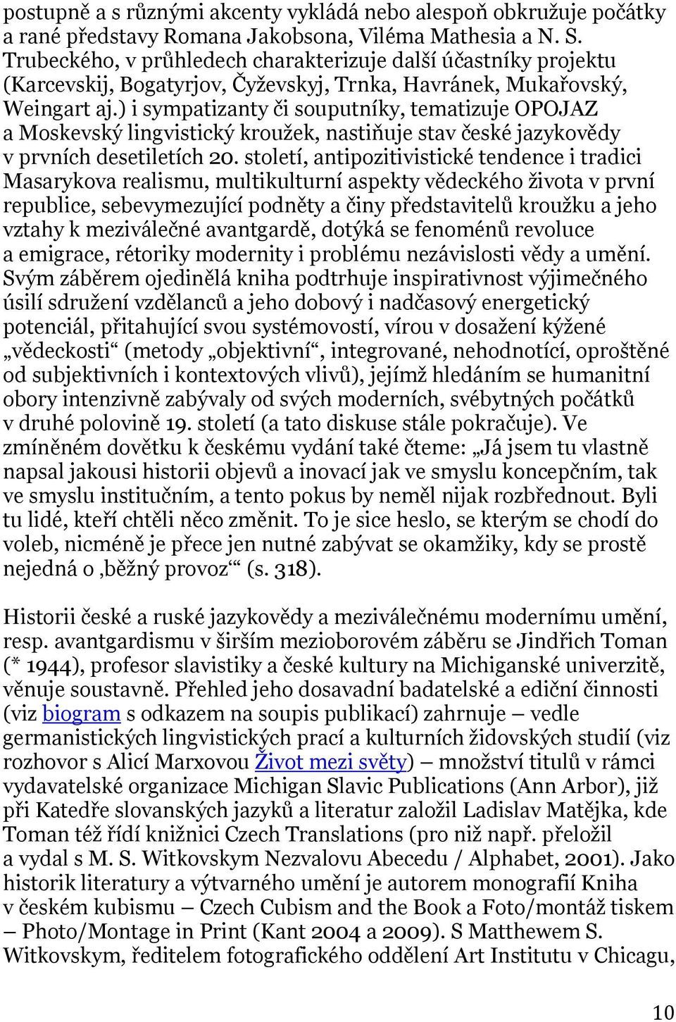 ) i sympatizanty či souputníky, tematizuje OPOJAZ a Moskevský lingvistický kroužek, nastiňuje stav české jazykovědy v prvních desetiletích 20.