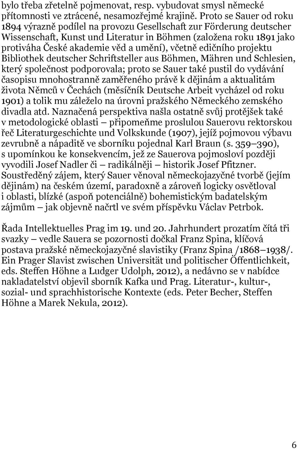 včetně edičního projektu Bibliothek deutscher Schriftsteller aus Böhmen, Mähren und Schlesien, který společnost podporovala; proto se Sauer také pustil do vydávání časopisu mnohostranně zaměřeného