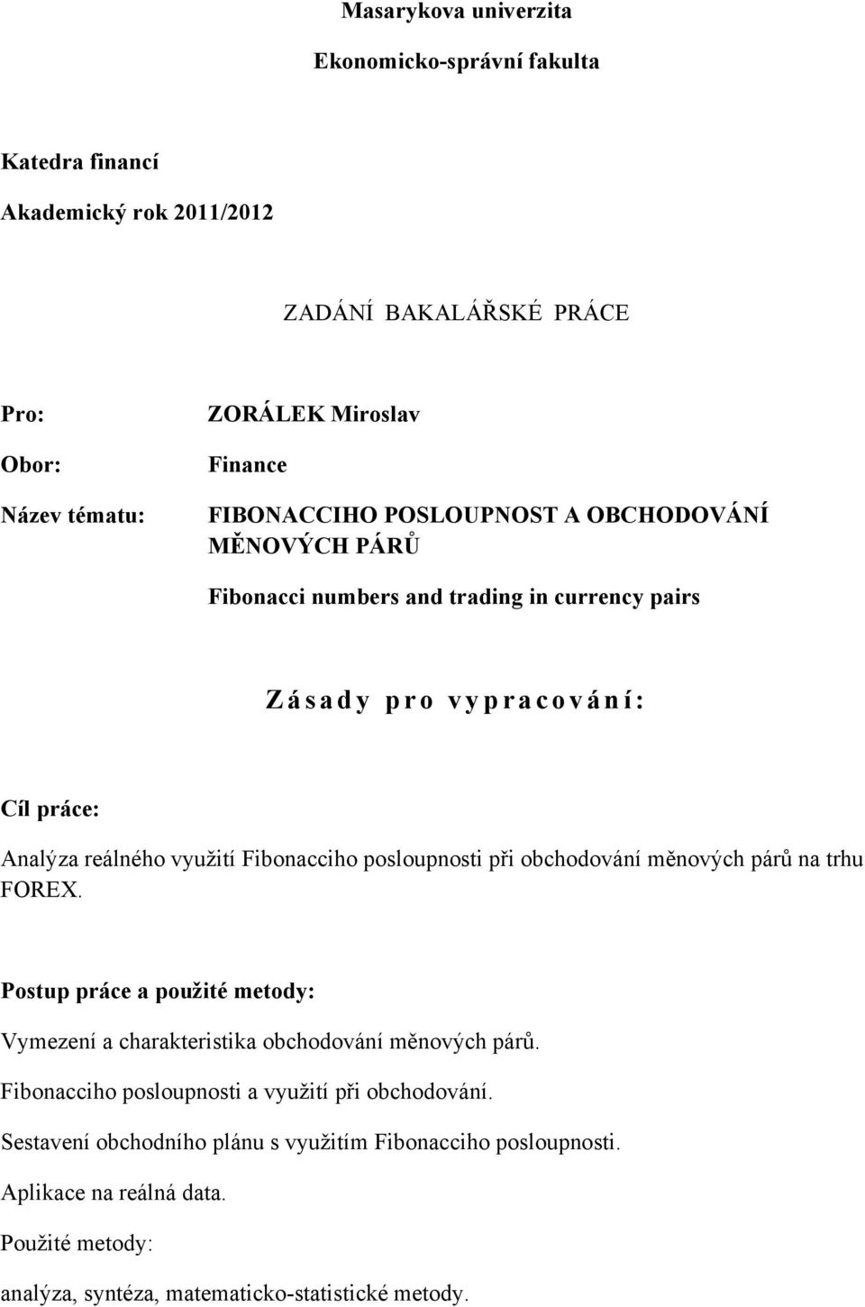 posloupnosti při obchodování měnových párů na trhu FOREX. Postup práce a použité metody: Vymezení a charakteristika obchodování měnových párů.