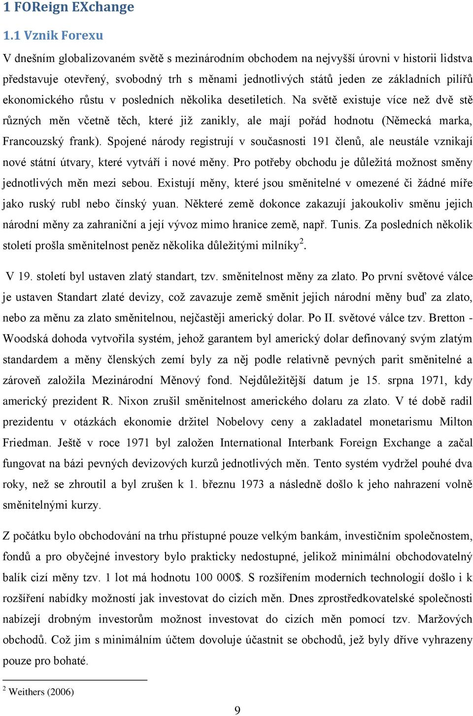 ekonomického růstu v posledních několika desetiletích. Na světě existuje více neţ dvě stě různých měn včetně těch, které jiţ zanikly, ale mají pořád hodnotu (Německá marka, Francouzský frank).