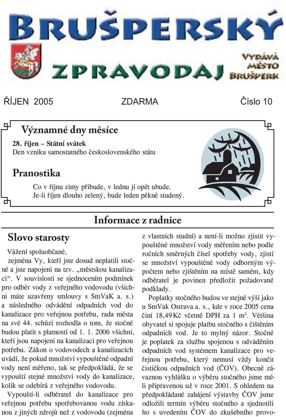 V souvislosti se sjednocením podmínek pro odběr vody z veřejného vodovodu (všichni máte uzavřeny smlouvy s SmVaK a. s.) a následného odvádění odpadních vod do kanalizace pro veřejnou potřebu, rada města na své 44.