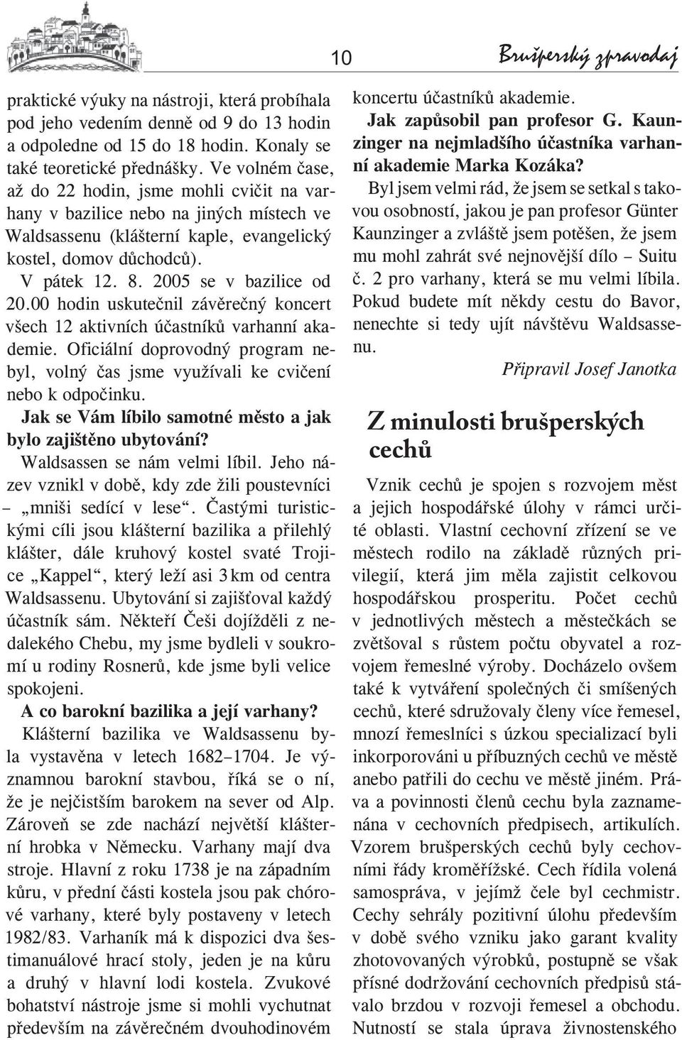 2005 se v bazilice od 20.00 hodin uskutečnil závěrečný koncert všech 12 aktivních účastníků varhanní akademie. Oficiální doprovodný program nebyl, volný čas jsme využívali ke cvičení nebo k odpočinku.