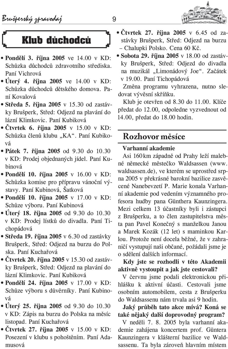 Paní Kubiková Pátek 7. října 2005 od 9.30 do 10.30 v KD: Prodej objednaných jídel. Paní Kubinová Pondělí 10. října 2005 v 16.00 v KD: Schůzka komise pro přípravu vánoční výstavy.