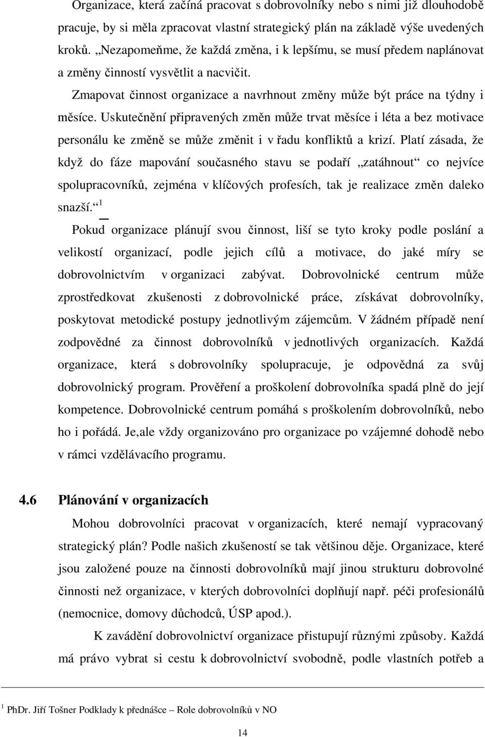 Uskute ní p ipravených zm n m že trvat m síce i léta a bez motivace personálu ke zm se m že zm nit i v adu konflikt a krizí.