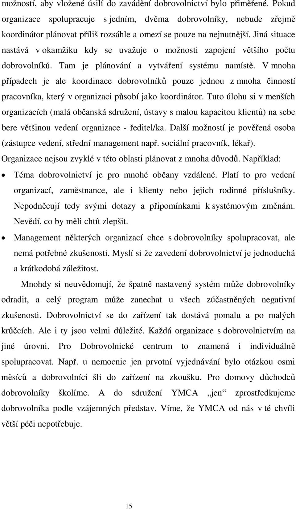 Jiná situace nastává v okamžiku kdy se uvažuje o možnosti zapojení v tšího po tu dobrovolník. Tam je plánování a vytvá ení systému namíst.