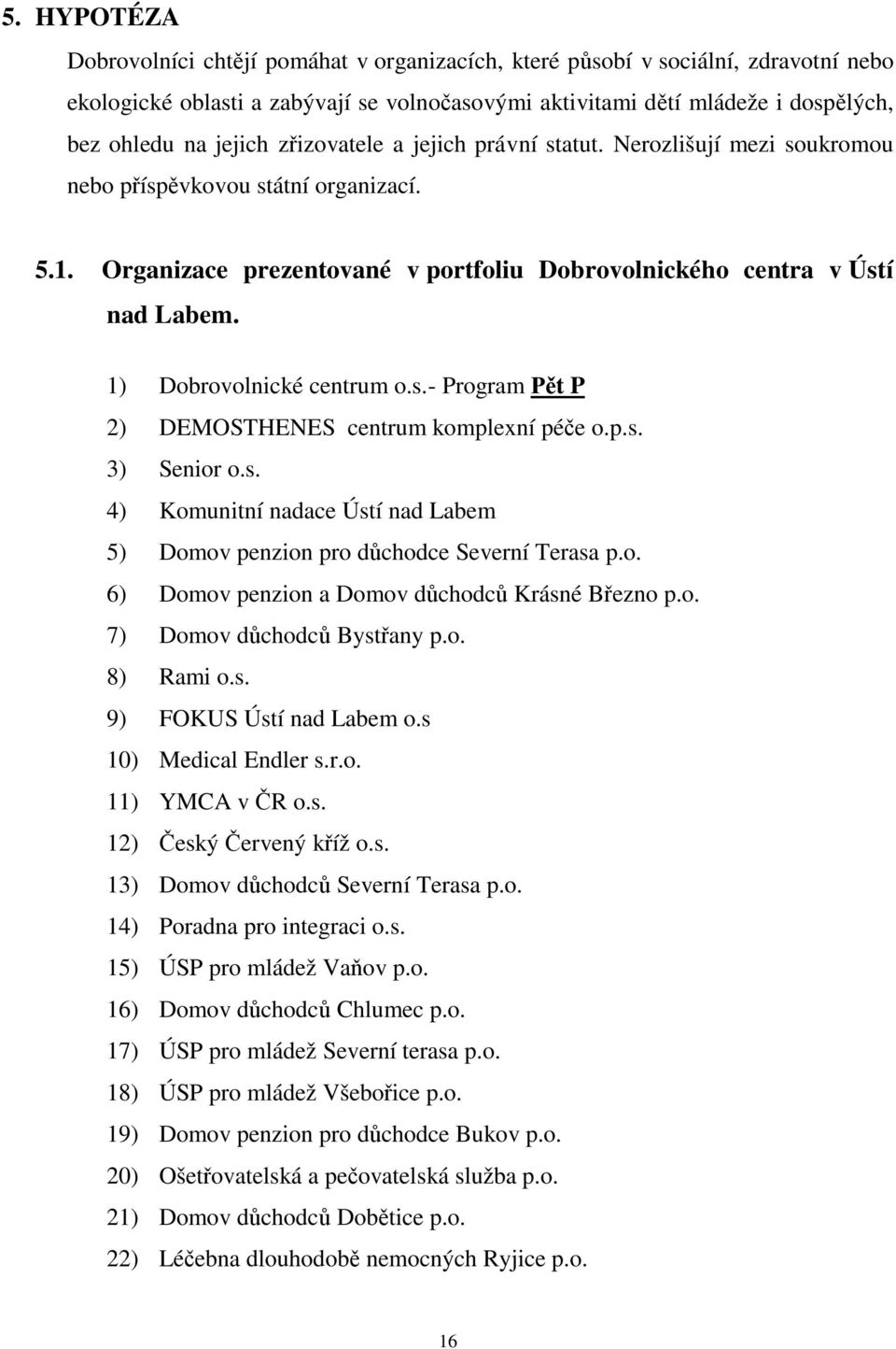 1) Dobrovolnické centrum o.s.- Program t P 2) DEMOSTHENES centrum komplexní pé e o.p.s. 3) Senior o.s. 4) Komunitní nadace Ústí nad Labem 5) Domov penzion pro d chodce Severní Terasa p.o. 6) Domov penzion a Domov d chodc Krásné B ezno p.