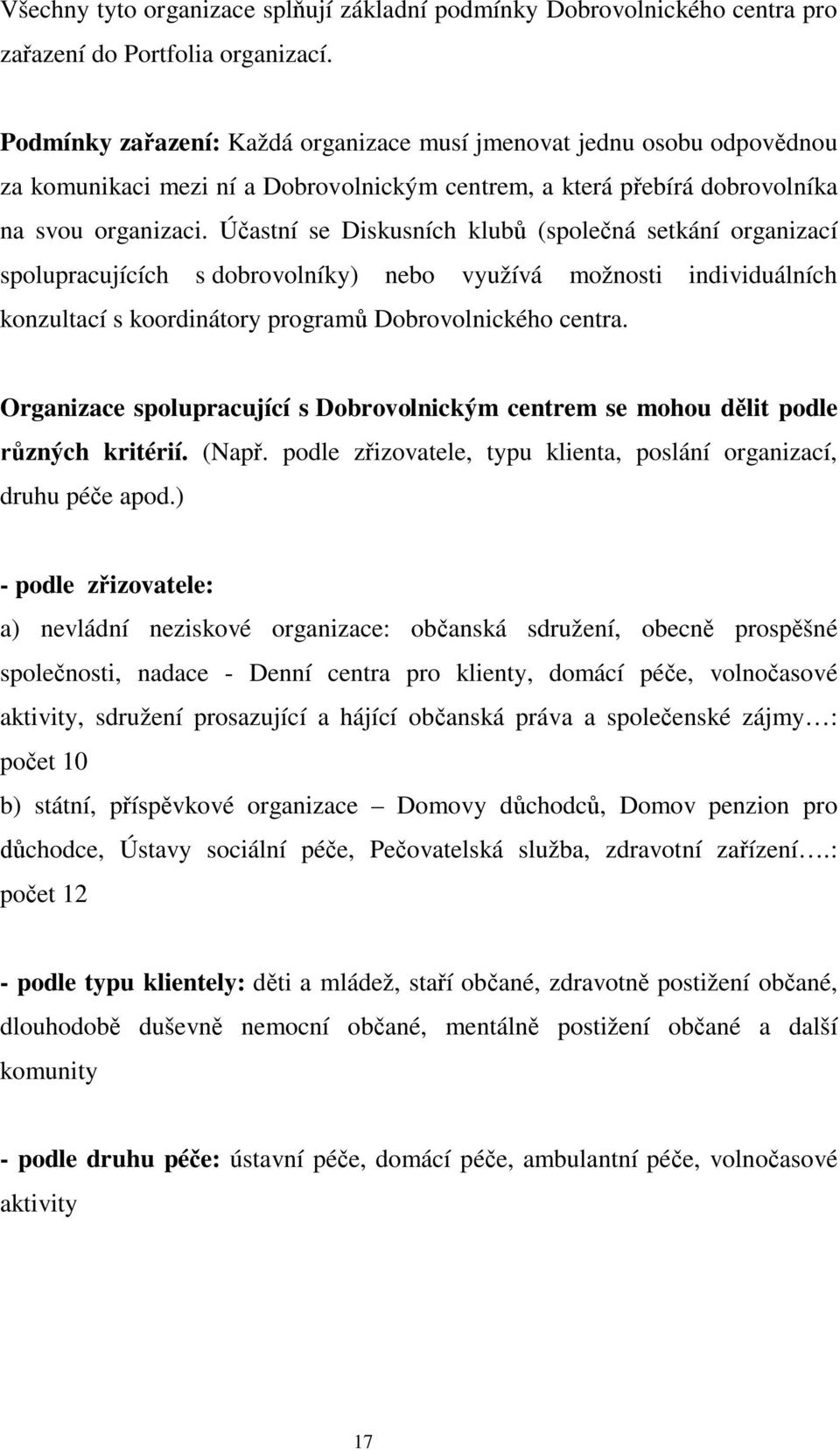 Ú astní se Diskusních klub (spole ná setkání organizací spolupracujících s dobrovolníky) nebo využívá možnosti individuálních konzultací s koordinátory program Dobrovolnického centra.