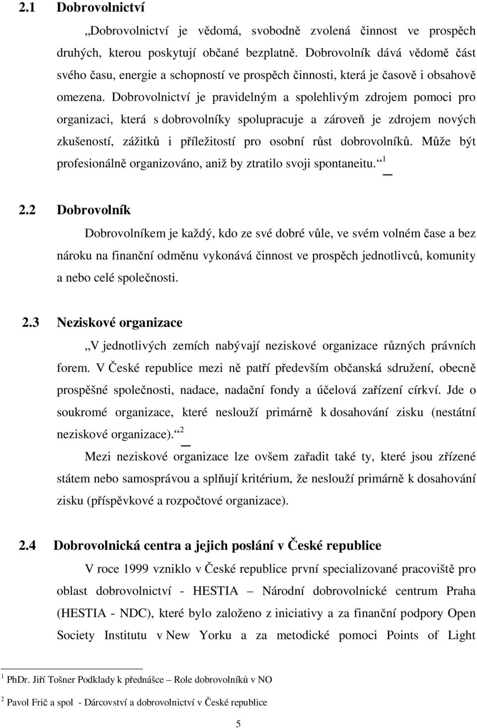 Dobrovolnictví je pravidelným a spolehlivým zdrojem pomoci pro organizaci, která s dobrovolníky spolupracuje a zárove je zdrojem nových zkušeností, zážitk i p íležitostí pro osobní r st dobrovolník.