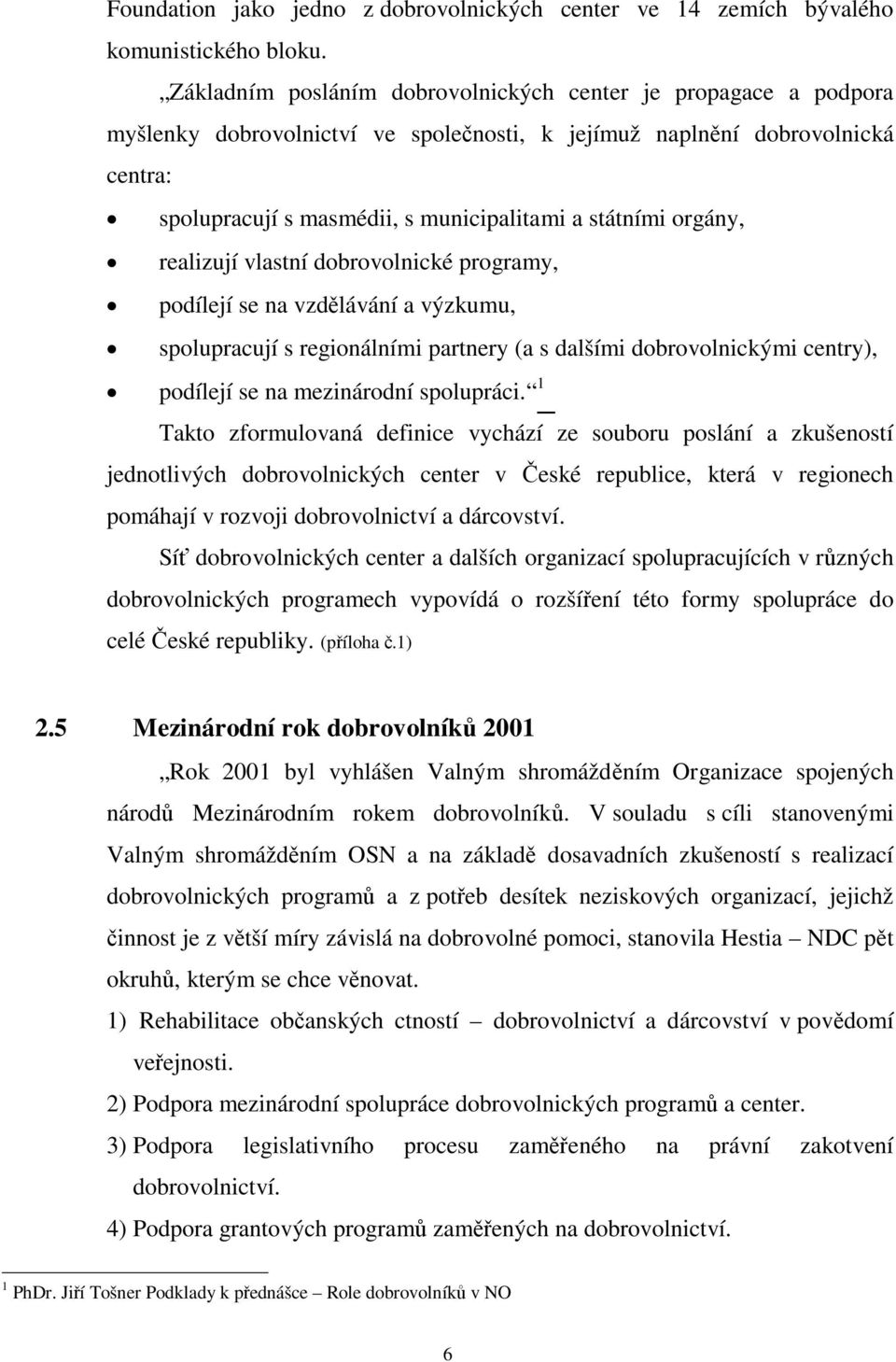 orgány, realizují vlastní dobrovolnické programy, podílejí se na vzd lávání a výzkumu, spolupracují s regionálními partnery (a s dalšími dobrovolnickými centry), podílejí se na mezinárodní spolupráci.