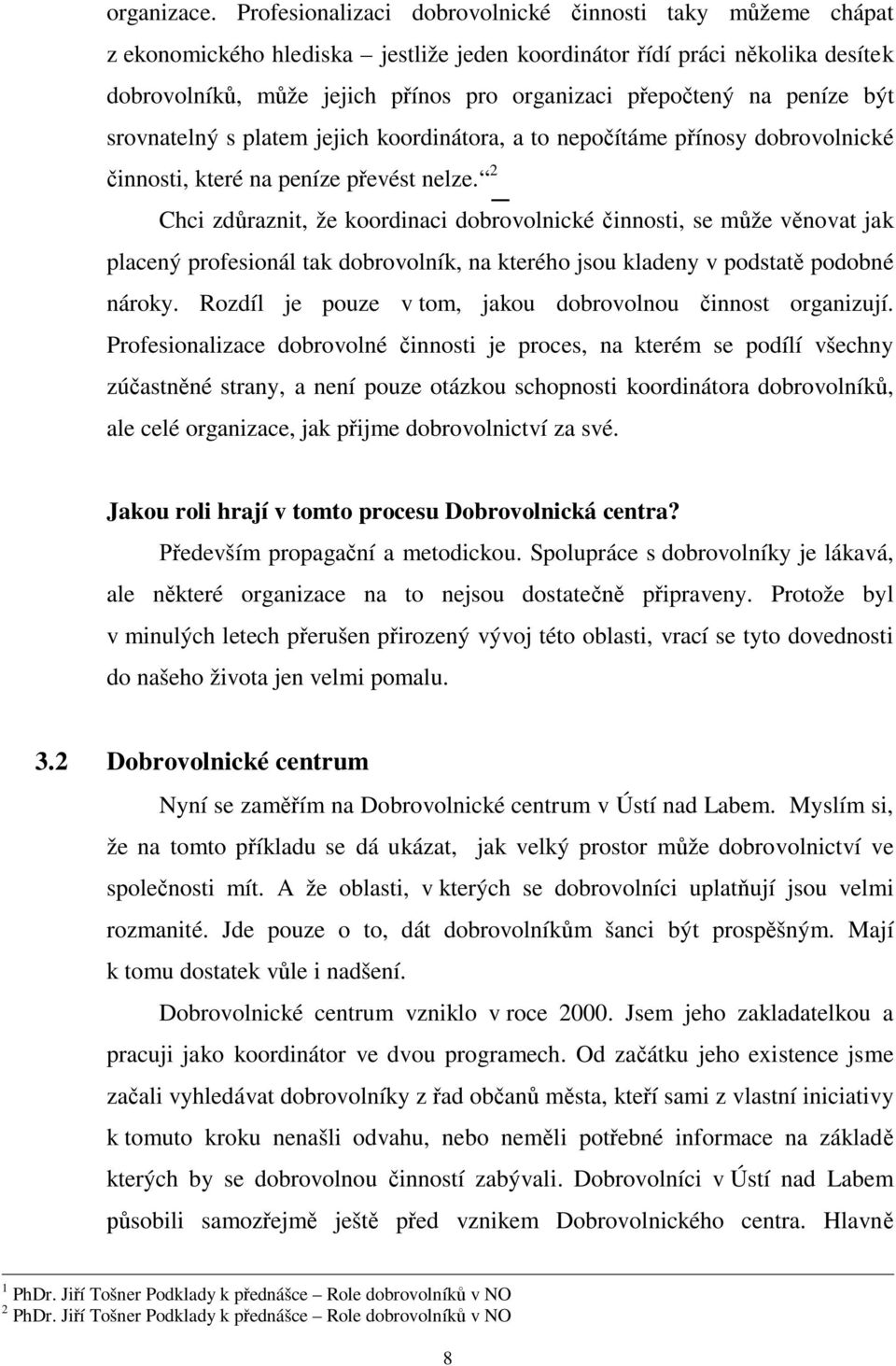 peníze být srovnatelný s platem jejich koordinátora, a to nepo ítáme p ínosy dobrovolnické innosti, které na peníze p evést nelze.