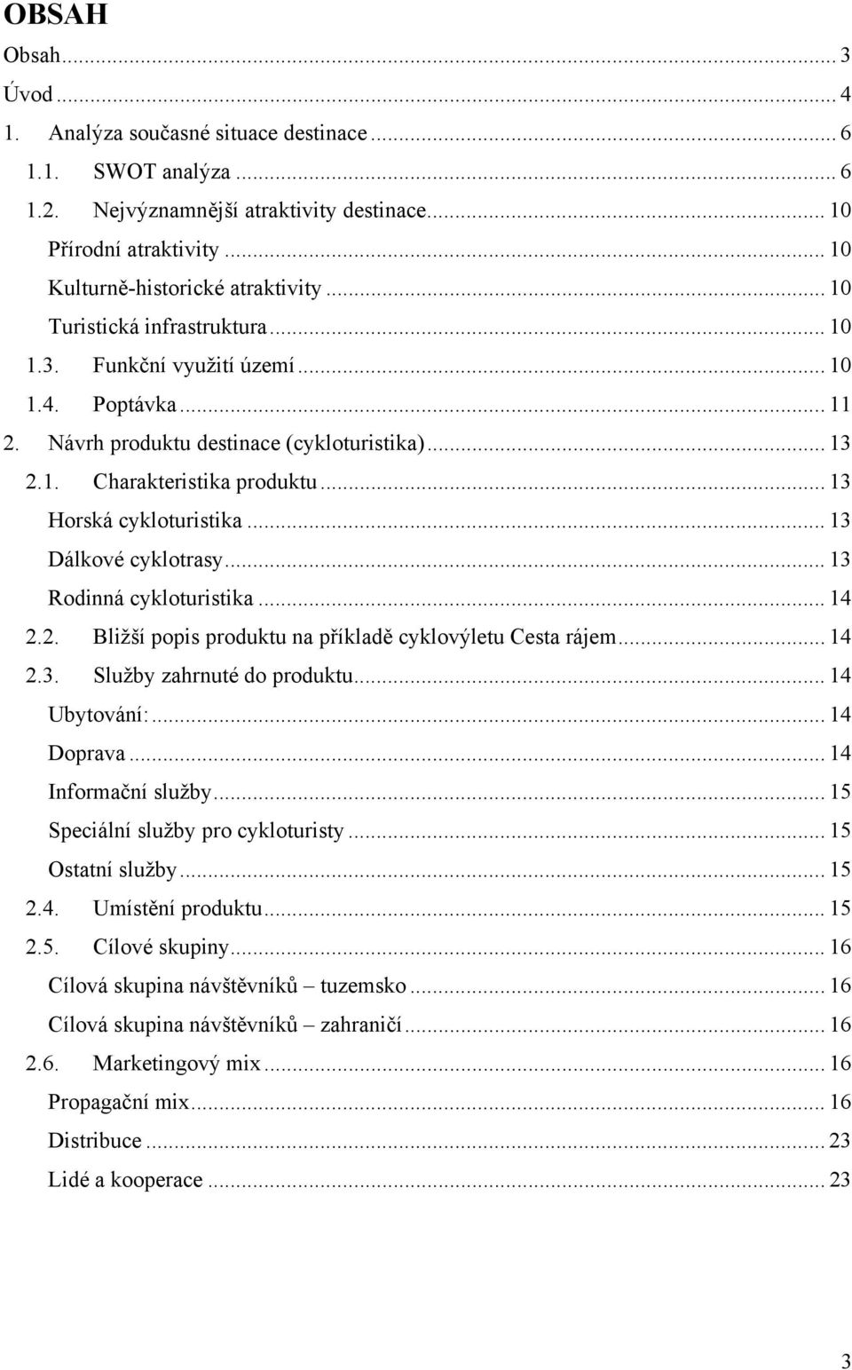 .. 13 Dálkové cyklotrasy... 13 Rodinná cykloturistika... 14 2.2. Bližší popis produktu na příkladě cyklovýletu Cesta rájem... 14 2.3. Služby zahrnuté do produktu... 14 Ubytování:... 14 Doprava.