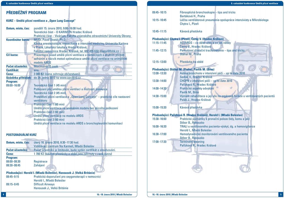 . Pavel Dostál, Ph.D. Klinika anesteziologie, resuscitace a intenzivní medicíny, Univerzita Karlova v Praze, Lékařská fakulta v Hradci Králové, Fakultní nemocnice Hradec Králové, tel.