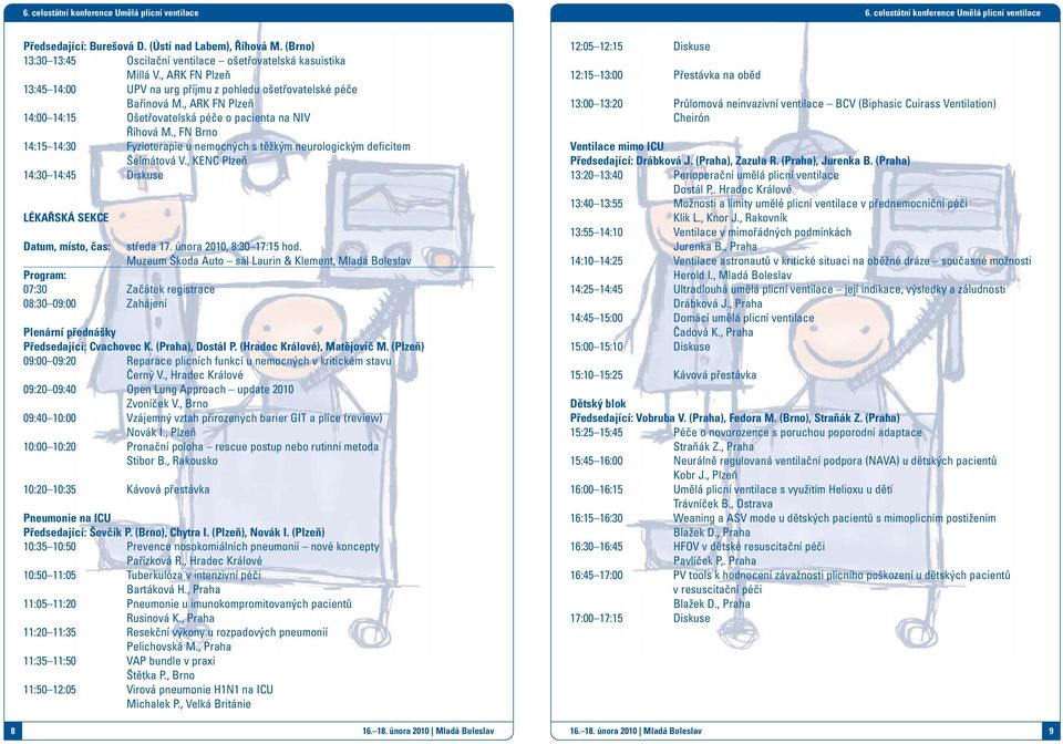 , 14:15 14:30 Fyzioterapie u nemocných s těžkým neurologickým deficitem Šelmátová V., KENC Plzeň 14:30 14:45 Diskuse LÉKAŘSKÁ SEKCE Datum, místo, čas: středa 17. února 2010, 8:30 17:15 hod.