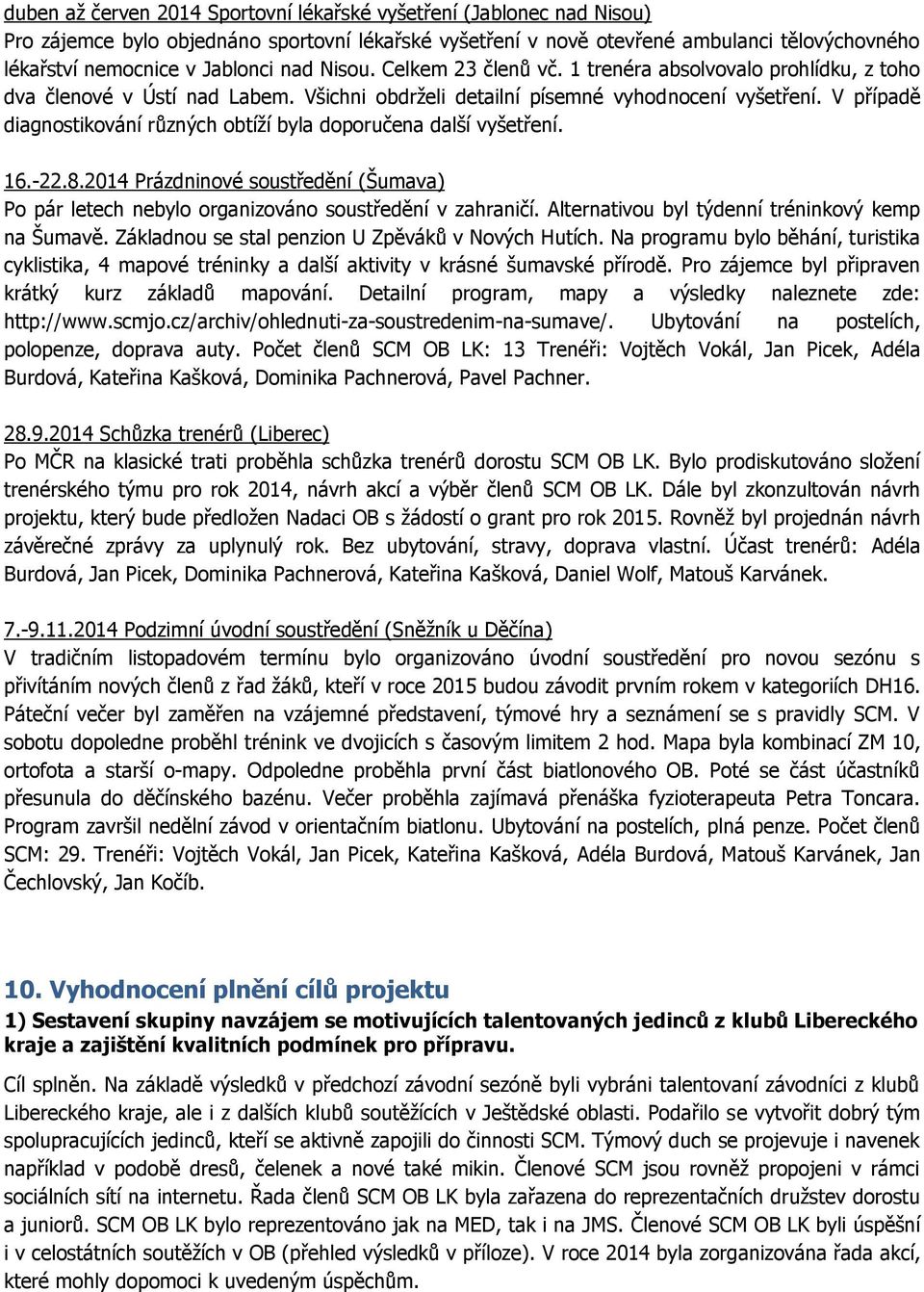 V případě diagnostikování různých obtíží byla doporučena další vyšetření. 16.-22.8.2014 Prázdninové soustředění (Šumava) Po pár letech nebylo organizováno soustředění v zahraničí.