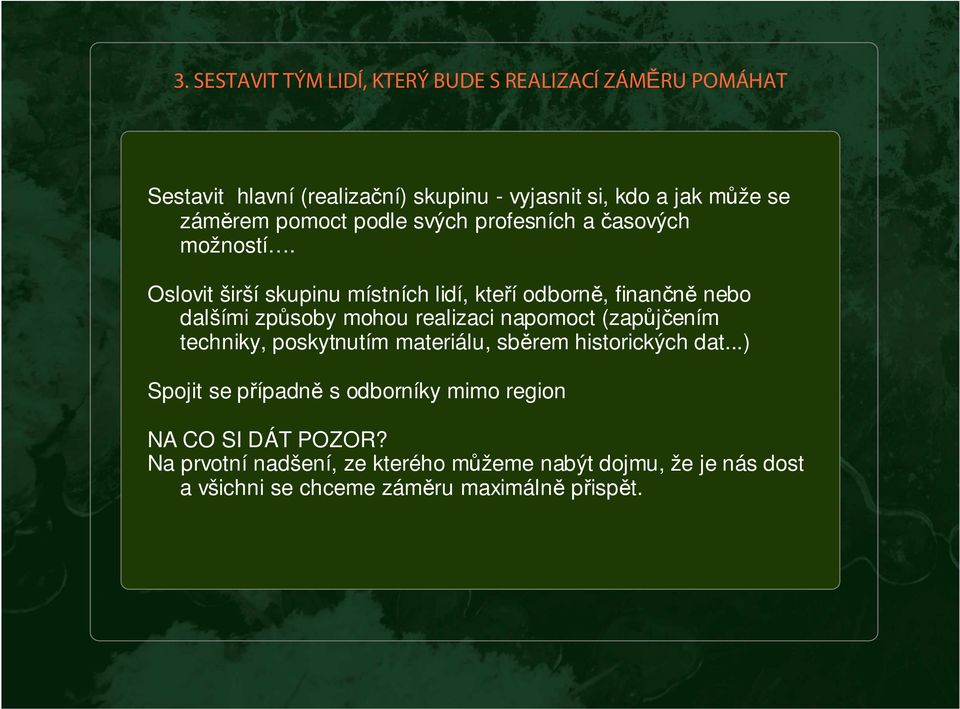 Oslovit širší skupinu místních lidí, kteří odborně, finančně nebo dalšími způsoby mohou realizaci napomoct (zapůjčením techniky,