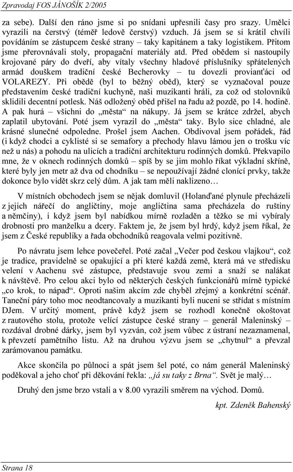 Před obědem si nastoupily krojované páry do dveří, aby vítaly všechny hladové příslušníky spřátelených armád douškem tradiční české Becherovky tu dovezli provianťáci od VOLAREZY.