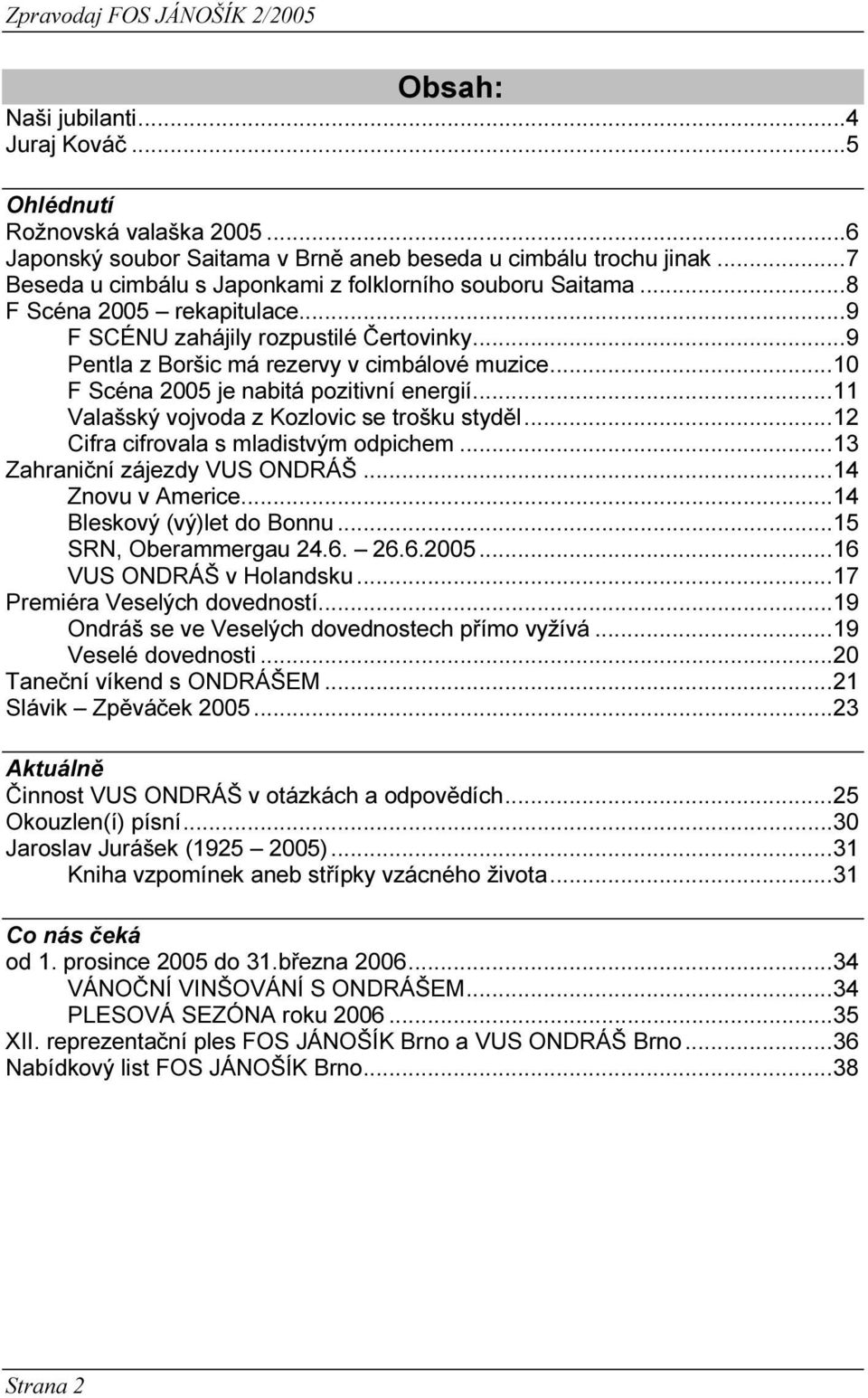 ..10 F Scéna 2005 je nabitá pozitivní energií...11 Valašský vojvoda z Kozlovic se trošku styděl...12 Cifra cifrovala s mladistvým odpichem...13 Zahraniční zájezdy VUS ONDRÁŠ...14 Znovu v Americe.