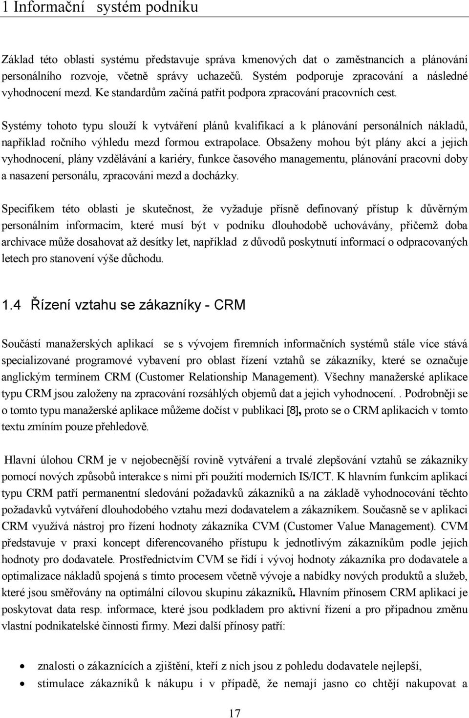 Systémy tohoto typu slouží k vytváření plánů kvalifikací a k plánování personálních nákladů, například ročního výhledu mezd formou extrapolace.