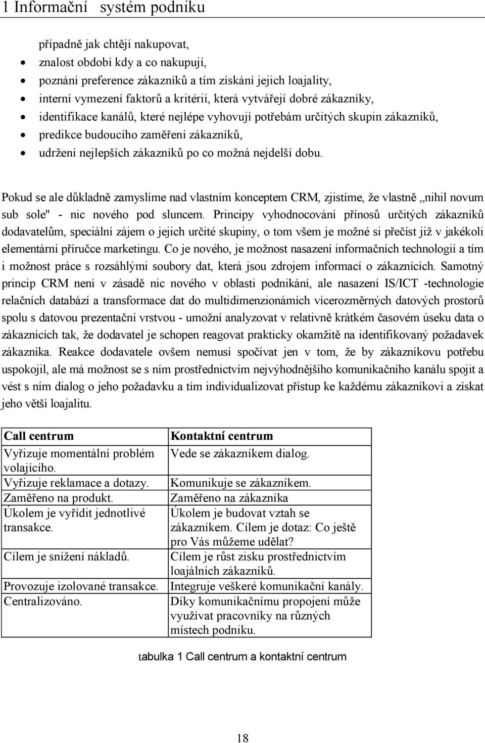 dobu. Pokud se ale důkladně zamyslíme nad vlastním konceptem CRM, zjistíme, že vlastně nihil novum sub sole" - nic nového pod sluncem.