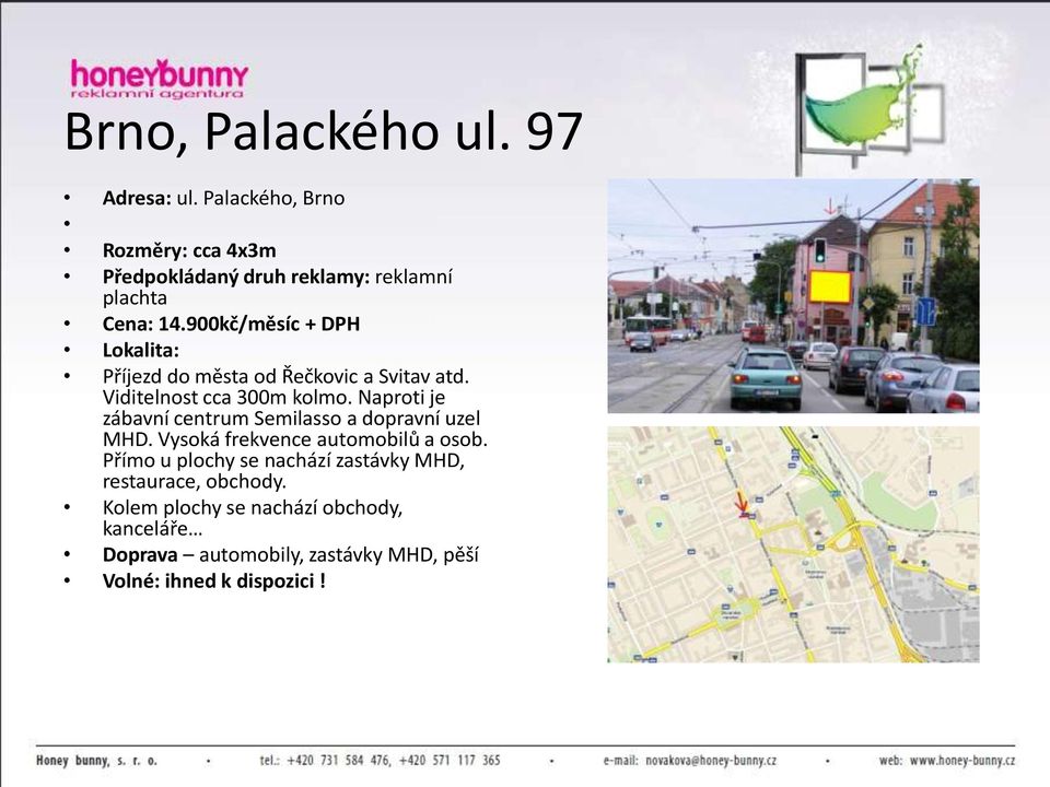 Naproti je zábavní centrum Semilasso a dopravní uzel MHD. Vysoká frekvence automobilů a osob.