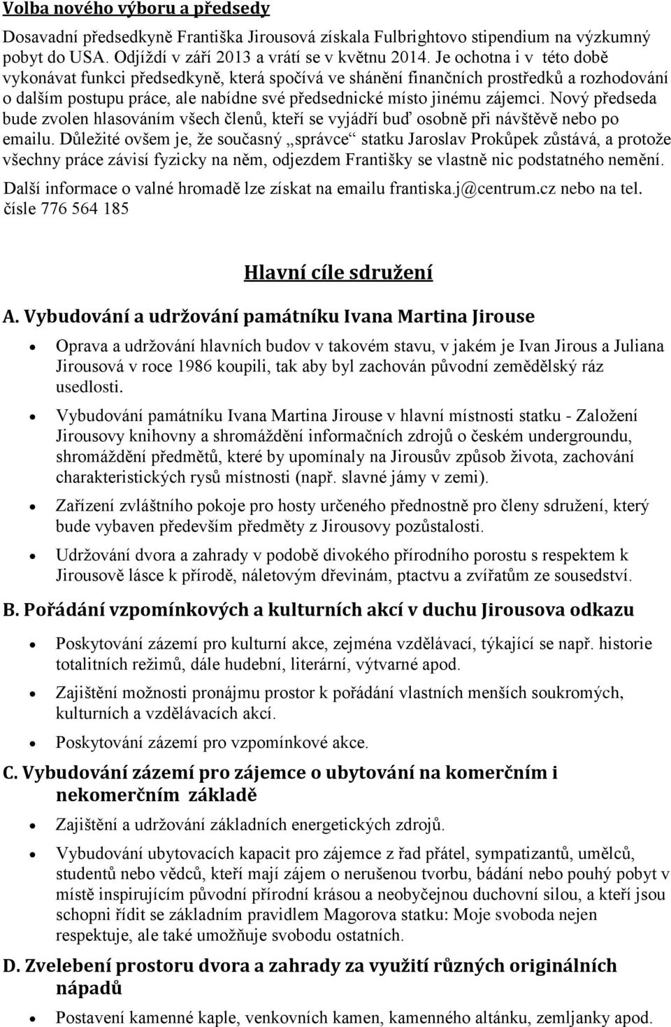 Nový předseda bude zvolen hlasováním všech členů, kteří se vyjádří buď osobně při návštěvě nebo po emailu.