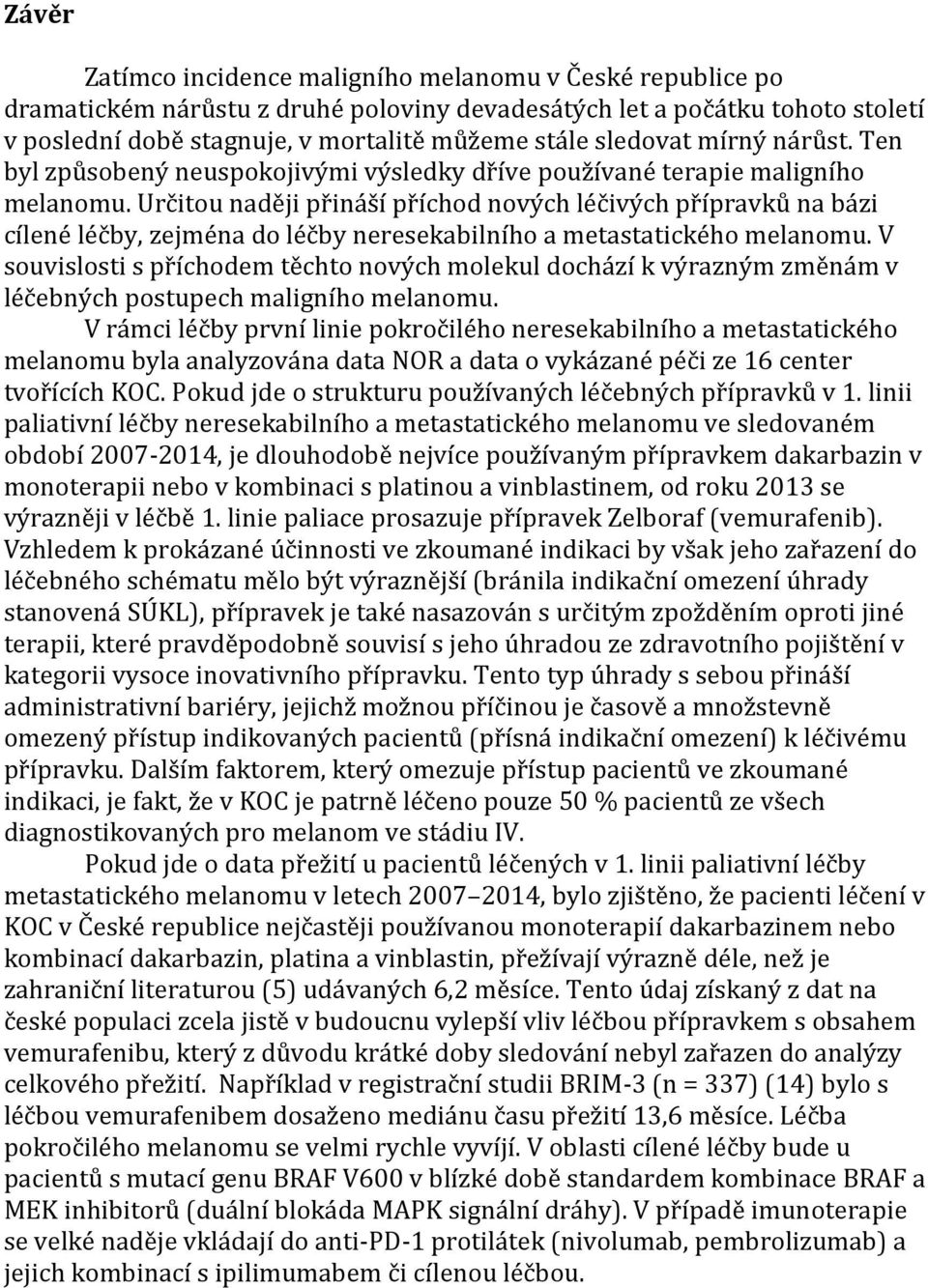 Určitou naději přináší příchod nových léčivých přípravků na bázi cílené léčby, zejména do léčby neresekabilního a metastatického melanomu.